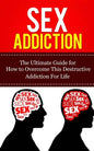 Sex Addiction: The Ultimate Guide for How to Overcome This Destructive Addiction For Life - Paperback