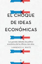 El Choque de Ideas Económicas: Los Grandes Debates de Política Económica de Los Últimos Cien Años - Paperback