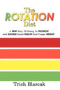 The ROTATION Diet: A New Way Of Eating To Promote And Sustain Good Health And Proper Weight - Paperback