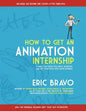 How to Get an Animation Internship: A Guide that Helps You Apply, Interview, and Get Your Foot Into Show Business - Paperback