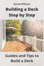 Building a Deck Step by Step: Guides and Tips to Build a Deck - Paperback