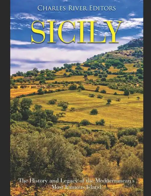 Sicily: The History and Legacy of the Mediterranean's Most Famous Island - Paperback