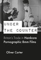 Under the Counter: Britain's Trade in Hardcore Pornographic 8mm Films - Paperback
