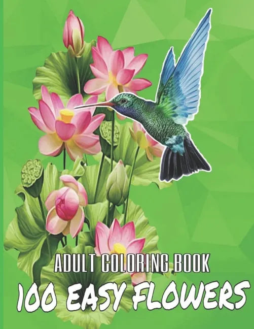 100 Easy Flowers Adult Coloring Book: Beautiful Flowers Coloring Pages with Large Print for Adult Relaxation - Perfect Coloring Book for Seniors - Paperback