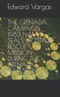 The Grenada Campaign 1983 Navy Seals Hostage Rescue Mission During the Grenada Invasion - Paperback