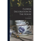 Flower Decoration In The House - Hardcover