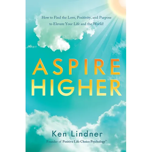 Aspire Higher: How to Find the Love, Positivity, and Purpose to Elevate Your Life and the World! - Hardcover
