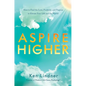 Aspire Higher: How to Find the Love, Positivity, and Purpose to Elevate Your Life and the World! - Hardcover