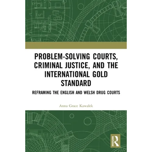 Problem-Solving Courts, Criminal Justice, and the International Gold Standard: Reframing the English and Welsh Drug Courts - Paperback