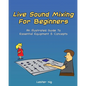 Live Sound Mixing For Beginners: An Illustrated Guide To Essential Equipment & Concepts - Paperback