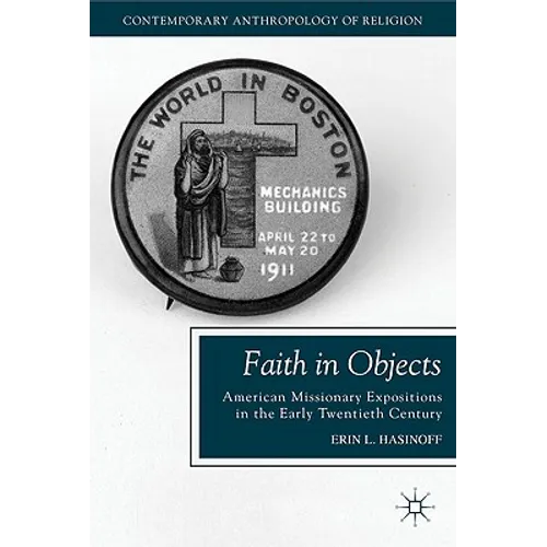 Faith in Objects: American Missionary Expositions in the Early Twentieth Century - Hardcover