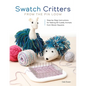 Swatch Critters from the Pin Loom: Step-By-Step Instructions for Making 30 Cuddly Animals from Woven Squares - Paperback