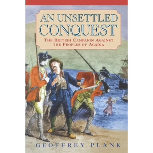 An Unsettled Conquest: The British Campaign Against the Peoples of Acadia - Paperback