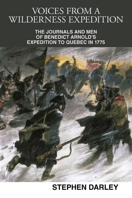 Voices from a Wilderness Expedition: The Journals and Men of Benedict Arnold's Expedition to Quebec in 1775 - Paperback