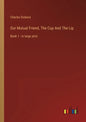 Our Mutual Friend, The Cup And The Lip: Book 1 - in large print - Paperback
