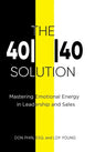 The 4040 Solution: Mastering Emotional Energy in Leadership and Sales - Hardcover