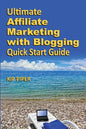 Ultimate Affiliate Marketing with Blogging Quick Start Guide: The "How to" Program for Beginners and Dummies on the Web - Paperback