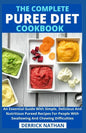 The Complete Puree Diet Cookbook: An Essential Guide With Simple, Delicious And Nutritious Pureed Recipes For People With Swallowing And Chewing Diffi - Paperback