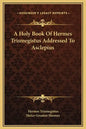 A Holy Book of Hermes Trismegistus Addressed to Asclepius - Hardcover