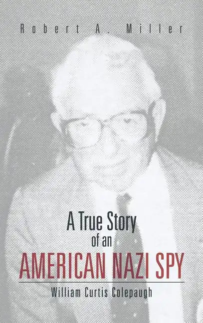 A True Story of an American Nazi Spy: William Curtis Colepaugh - Hardcover