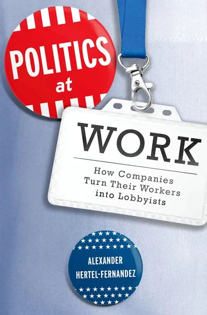 Politics at Work: How Companies Turn Their Workers Into Lobbyists - Paperback