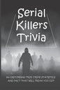 Serial Killers Trivia: 500 Disturbing True Crime Statistics And Fact That Will Freak You Out: Quiz On Crime, Crimes To Solve For Fun - Paperback