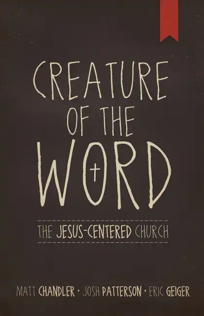 Creature of the Word: The Jesus-Centered Church - Paperback