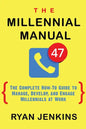 The Millennial Manual: The Complete How-To Guide To Manage, Develop, and Engage Millennials At Work - Paperback