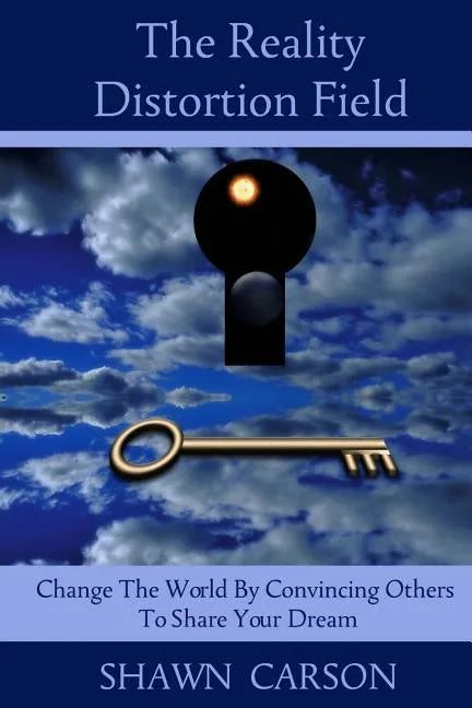 The Reality Distortion Field: Change the World by Convincing Others to Share Your Dream - Paperback