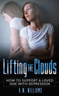 Lifting The Clouds: How To Support A Loved One With Depression - Paperback