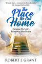 The Place We Call Home: Exploring the Soul's Existence After Death - Paperback