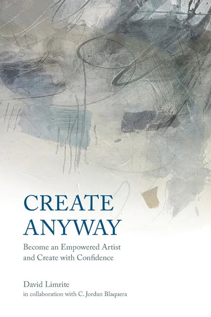Create Anyway: Become an Empowered Artist and Create with Confidence - Paperback
