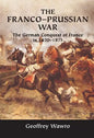 The Franco-Prussian War: The German Conquest of France in 1870-1871 - Hardcover
