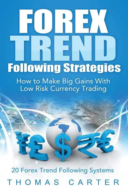Forex Trend Following Strategies: How To Make Big Gains With Low Risk Currency Trading - Paperback