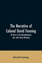The narrative of Colonel David Fanning (a Tory in the revolutionary war with Great Britain): giving an account of his adventures in North Carolina, fr - Paperback