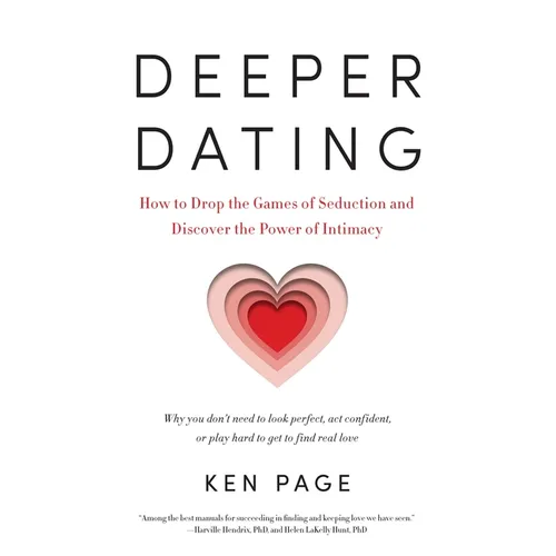 Deeper Dating: How to Drop the Games of Seduction and Discover the Power of Intimacy - Paperback