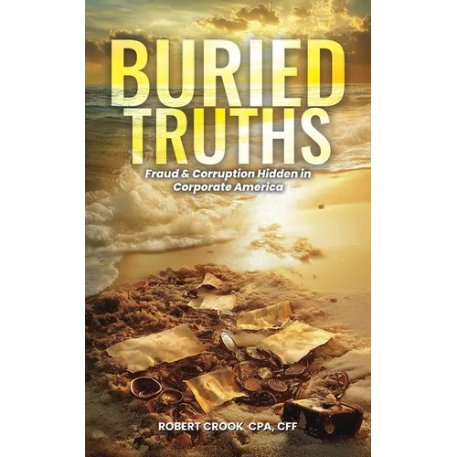 Buried Truths: Fraud & Corruption Hidden in Corporate America - Paperback