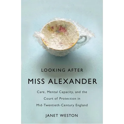 Looking After Miss Alexander: Care, Mental Capacity, and the Court of Protection in Mid-Twentieth-Century England - Paperback