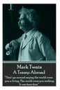 Mark Twain - A Tramp Abroad: "Don't go around saying the world owes you a living. The world owes you nothing. It was here first." - Paperback