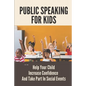Public Speaking For Kids: Help Your Child Increase Confidence And Take Part In Social Events: Public Speaking Topics - Paperback