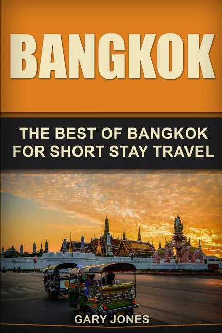 Bangkok: The Best Of Bangkok For Short Stay Travel - Paperback