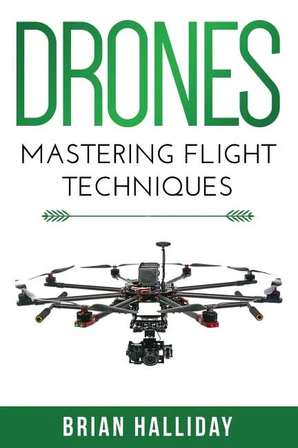 Drones: Mastering Flight Techniques - Paperback
