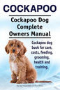 Cockapoo. Cockapoo Dog Complete Owners Manual. Cockapoo dog book for care, costs, feeding, grooming, health and training. - Paperback