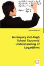An Inquiry into High School Students' Understanding of Logarithms - Paperback