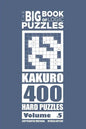 The Big Book of Logic Puzzles - Kakuro 400 Hard (Volume 5) - Paperback