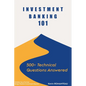 Investment Banking 101: 500+ Technical Questions Answered - Paperback