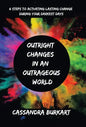Outright Changes in an Outrageous World: 6 Steps to Activating Lasting Change During Your Darkest Days - Hardcover