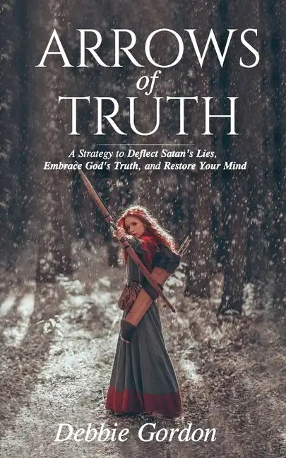 Arrows of Truth: A Strategy to Deflect Satan's Lies, Embrace God's Truth, and Restore Your Mind - Paperback
