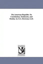 The American Republic: Its Constitution, Tendencies, and Destiny. by O.A. Browson, Ll.D. - Paperback