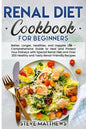 Renal Diet Cookbook for Beginners: Better, Longer, Healthier, and Happier Life - Comprehensive Guide to Heal and Protect Your Kidneys with Special Ren - Paperback